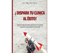 ¡ Dispara tu clínica al Éxito !: Plan en 90 días para que tu clínica crezca sin límites, aumente ingresos y se consolide como un negocio en expansión mientras disfrutas de libertad