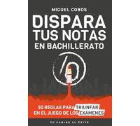 Dispara tus notas en Bachillerato: 50 reglas para triunfar en el Juego de los Exámenes