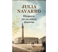 Dispara, yo ya estoy muerto (Julia Navarro)