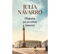 Dispara, yo ya estoy muerto (Julia Navarro)