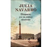 Dispara, yo ya estoy muerto (Julia Navarro)