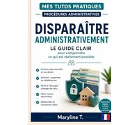 Disparaître administrativement: Le guide clair pour comprendre ce qui est réellement possible (Mes Tutos Pratiques - Procédures administratives)