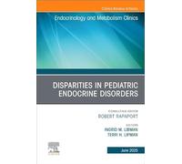 Disparities in Pediatric Endocrine Disorders, An Issue of Endocrinology and Metabolism Clinics of North America (Volume 54-2) (The Clinics: Internal Medicine, Volume 54-2)