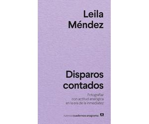 Disparos contados: Fotografiar con actitud analógica en la era de la inmediatez (Nuevos cuadernos Anagrama)