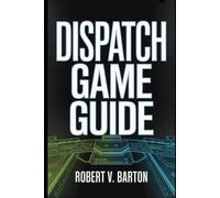 Dispatch Game Guide: The Complete Companion for Dominating Every Mission and Scenario