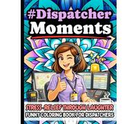 Dispatcher Moments: Funny Stress Relief Coloring Book Gift for Emergency Dispatchers: Humorous Quotes for 911 Operators and Public Safety ... and Creative Self-Care (Relatable #Moments)