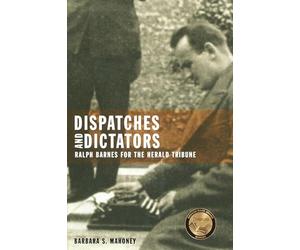 Dispatches and Dictators: Ralph Barnes for the Herald Tribune