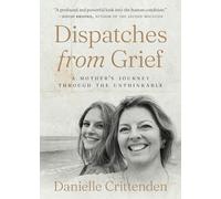 Dispatches from Grief: A Mother's Journey Through the Unthinkable