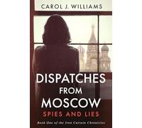 Dispatches from Moscow – Spies and Lies (The Iron Curtain Chronicles)