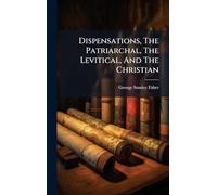 Dispensations, The Patriarchal, The Levitical, And The Christian
