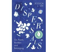 Dispersals: On Plants, Borders and Belonging. A poetic and intimate essay collection on the lives of plants and their entanglement with our human worlds