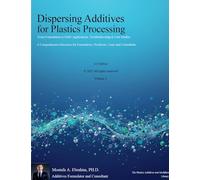Dispersing Additives for Plastics Processing: From Formulation to Field Applications, Troubleshooting & Case Studies (The Plastics Additives and Modifiers Library)