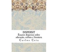 Dispersit: Ensaios dispersos sobre educação, cultura e literatura: Volume 17 (Obras Completas de Carlos Ceia)