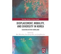 Displacement, Mobility, and Diversity in Korea: Diaspora Within Homeland (Routledge Advances in Korean Studies)
