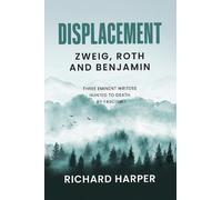 Displacement: Zweig, Roth and Benjamin: Three Eminent Writers Hunted to Death by Fascism