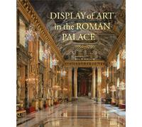 Display of Art in Roman Palace, 1550-1750 (Getty Publications -)