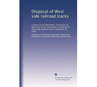 Disposal of West side railroad tracks: a report to the Merchants' association of New York by its Committee on disposal of West side railroad tracks. November 25, 1908