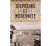 Disposing of Modernity: The Archaeology of Garbage and Consumerism During Chicago's 1893 World's Fair (Co-published with the Society for Historical Archaeology)