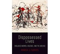 Dispossessed Lives: Enslaved Women, Violence, and the Archive (Early American Studies)