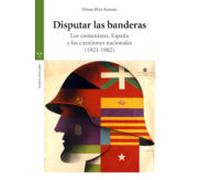 Disputar las banderas. Los comunistas, España y las cuestiones nacionales (1921-1982): Los Comunistas, Espaana Y Las Cuestiones Nacionales (1921-1982) (Estudios Históricos La Olmeda)
