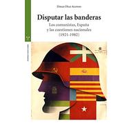 Disputar las banderas. Los comunistas, España y las cuestiones nacionales (1921-1982) (Estudios Históricos La Olmeda)