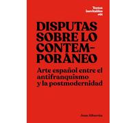 Disputas sobre lo contemporáneo: Arte español entre el antifranquismo y la postmodernidad: 1 (Textos Inevitables)