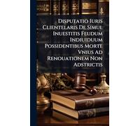 Disputatio Iuris Clientelaris De Simul Inuestitis Feudum Indiuiduum Possidentibus Morte Vnius Ad Renouationem Non Adstrictis