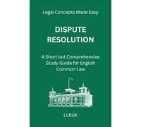 Dispute Resolution: A Short but Comprehensive Study Guide for English Common Law (Legal Concepts Made Easy)