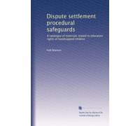 Dispute settlement procedural safeguards: A catalogue of materials related to education rights of handicapped children
