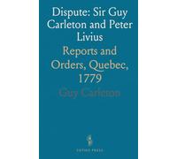 Dispute: Sir Guy Carleton and Peter Livius: Reports and Orders, Quebec, 1779