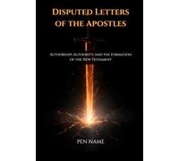 Disputed Letters of the Apostles: Authorship, Authority, and the Formation of the New Testament