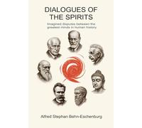 Disputes of the Spirits: Imagined dialogues between the greatest minds in human history