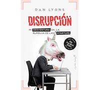 Disrupción: Mi desventura en la burbuja de las startups (Ensayo)