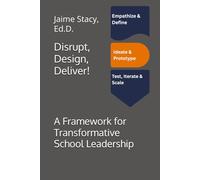 Disrupt, Design, Deliver!: A Framework for Transformative School Leadership
