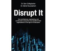 Disrupt It: How Architecture, Engineering, and Construction Executives Can Transform Their Organizations in the Age of AI Disruption