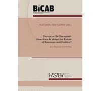 Disrupt or Be Disrupted: How does AI shape the Future of Business and Politics?: AI in Business and Politics (Bielefeld International Conference on Applied Business (BiCAB))