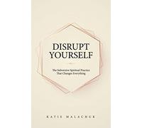 Disrupt Yourself: The Subversive Spiritual Practice That Changes Everything
