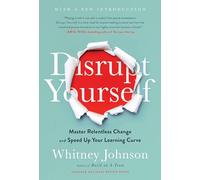 Disrupt Yourself, With a New Introduction: Master Relentless Change and Speed Up Your Learning Curve