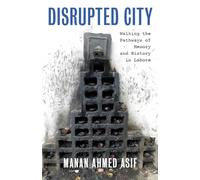 Disrupted City: Walking the Pathways of Memory and History in Lahore