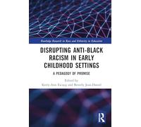 Disrupting Anti-Black Racism in Early Childhood Settings: A Pedagogy of Promise (Routledge Research in Race and Ethnicity in Education)