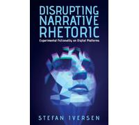 Disrupting Narrative Rhetoric: Experimental Fictionality on Digital Platforms (Theory and Interpretation of Narrative)