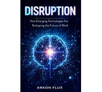 Disruption: How Emerging Technologies Are Reshaping the Future of Work