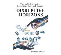 Disruptive Horizons - The 10 Technologies Redefining the Next Decade