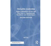 Disruptive Leadership: Apple's Revolution of Care and Nine Keys to Organizational Excellence and Global Impact