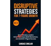 Disruptive Strategies for 7-Figure Growth (The Quiet Legacy Series Book 3): How Visionary Leaders Drive Innovation, Build Momentum, and Achieve 7-Figure Success