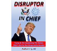 DISRUPTOR IN CHIEF Trump & The Awakening The Nation Didn’t Ask For But Desperately Needed (Other Books By HG)