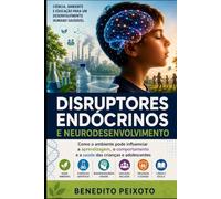 Disruptores Endócrinos e Neurodesenvolvimento: Como o ambiente pode influenciar a aprendizagem, o comportamento e a saúde das crianças e adolescentes