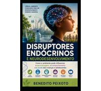 Disruptores Endócrinos e Neurodesenvolvimento: Como o ambiente pode influenciar a aprendizagem, o comportamento e a saúde das crianças e adolescentes
