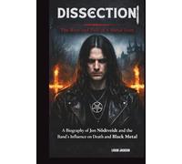 DISSECTION: THE RISE AND FALL OF A METAL ICON: A BIOGRAPHY OF JON NÖDTVEIDT AND THE BAND'S INFLUENCE ON DEATH AND BLACK METAL