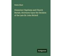 Dissenters' Baptisms and Church Burials. Strictures Upon the Decision of the Late Sir John Nicholl